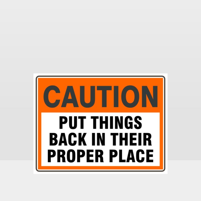 Caution Put Things Back In Their Proper Place Sign